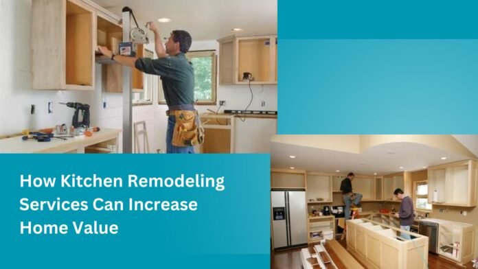 How Kitchen Remodeling Services Can Increase Home Value