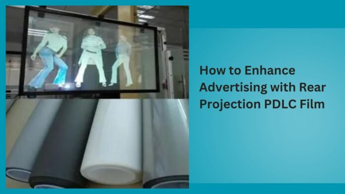 How to Enhance Advertising with Rear Projection PDLC Film