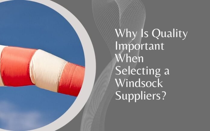 Why Is Quality Important When Selecting a Windsock Suppliers