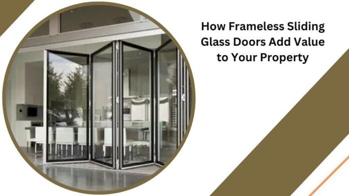 How Frameless Sliding Glass Doors Add Value to Your Property