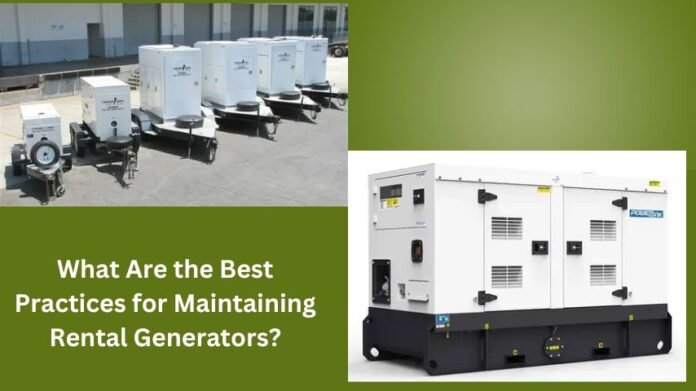 What Are the Best Practices for Maintaining Rental Generators?